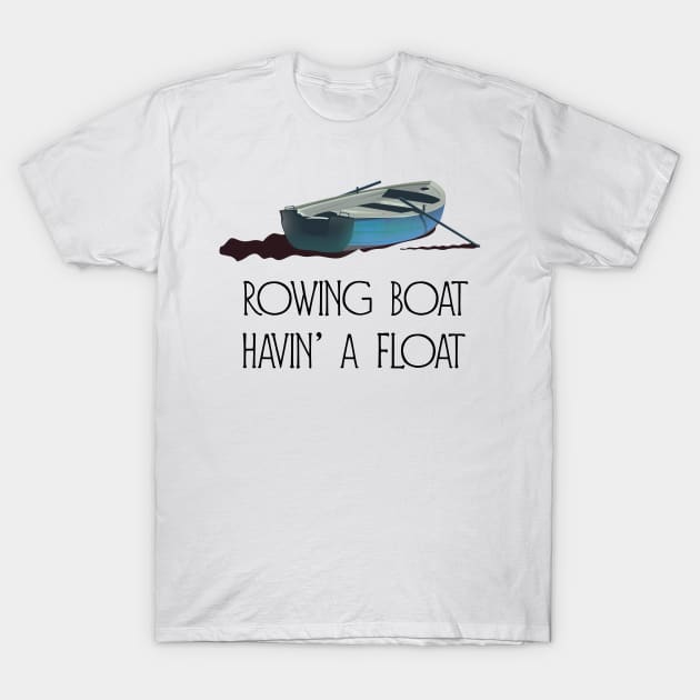 Rowing Boat, Havin' a float T-Shirt by nickemporium1